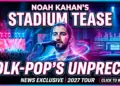 Noah kahan's 2027 stadium tease: folk-pop's unprecedented ascent