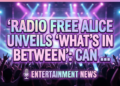 Radio free alice unveils 'what's in between': can hype sustain a legacy?